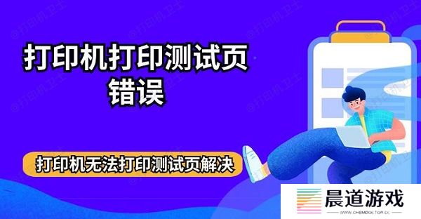 打印机打印测试页错误 打印机无法打印测试页解决方法