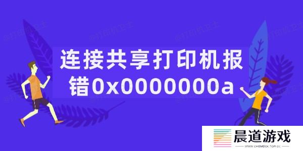 连接共享打印机报错0x0000000a怎么办