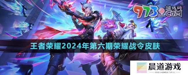《王者荣耀》2024年第六期荣耀战令皮肤介绍