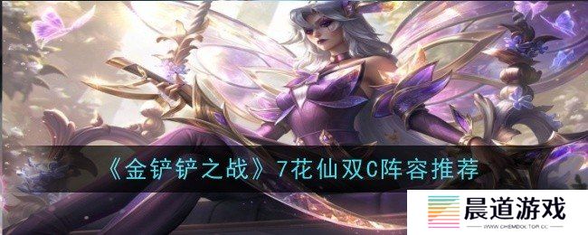 金铲铲之战7花仙阵容怎么玩 7花仙阵容玩法攻略