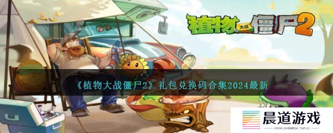 2024最新植物大战僵尸2兑换码一览 pvz2最新礼包码汇总