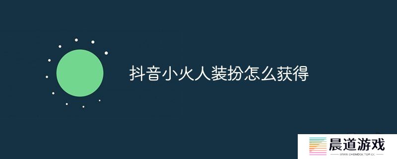 抖音小火人装扮怎么获得 抖音小火人装扮获取途径介绍