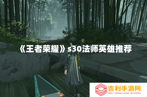 《王者荣耀》s30法师英雄推荐