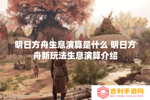 明日方舟生息演算是什么 明日方舟新玩法生息演算介绍