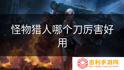 怪物猎人哪个刀厉害好用