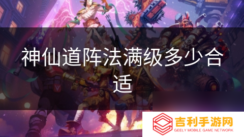 神仙道阵法满级多少合适